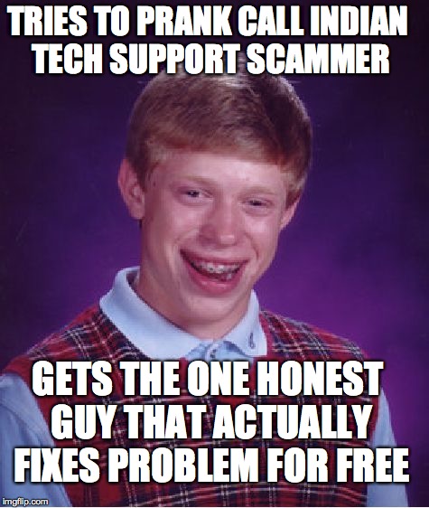 Bad Luck Brian Meme | TRIES TO PRANK CALL INDIAN TECH SUPPORT SCAMMER GETS THE ONE HONEST GUY THAT ACTUALLY FIXES PROBLEM FOR FREE | image tagged in memes,bad luck brian | made w/ Imgflip meme maker
