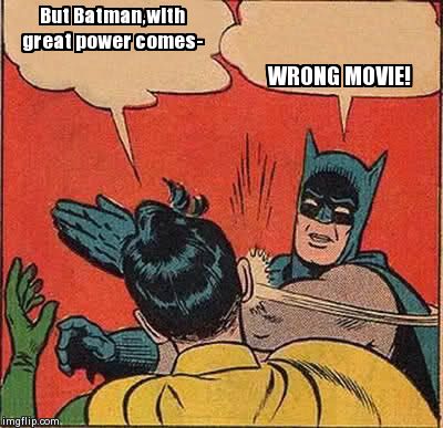 Spiderman | But Batman,with great power comes- WRONG MOVIE! | image tagged in memes,batman slapping robin | made w/ Imgflip meme maker