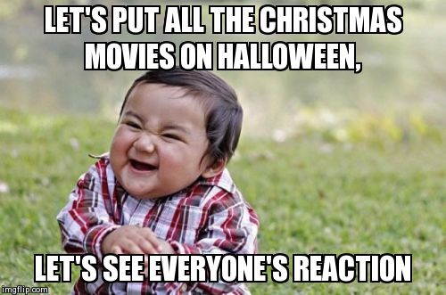 Evil baby destroys Hallmark(Based on a true story) | LET'S PUT ALL THE CHRISTMAS MOVIES ON HALLOWEEN, LET'S SEE EVERYONE'S REACTION | image tagged in memes,evil toddler | made w/ Imgflip meme maker