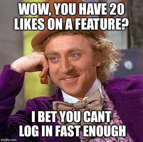 Creepy Condescending Wonka | WOW, YOU HAVE 20 LIKES ON A FEATURE? I BET YOU CANT LOG IN FAST ENOUGH | image tagged in memes,creepy condescending wonka | made w/ Imgflip meme maker