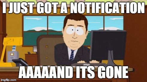 Aaaaand Its Gone Meme | I JUST GOT A NOTIFICATION AAAAAND ITS GONE | image tagged in memes,aaaaand its gone | made w/ Imgflip meme maker