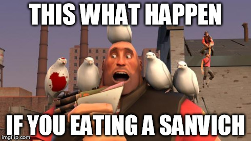 THIS WHAT HAPPEN IF YOU EATING A SANVICH | image tagged in team fortress 2 | made w/ Imgflip meme maker