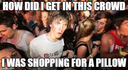 Black Friday Chaos be like: | HOW DID I GET IN THIS CROWD I WAS SHOPPING FOR A PILLOW | image tagged in memes,sudden clarity clarence | made w/ Imgflip meme maker