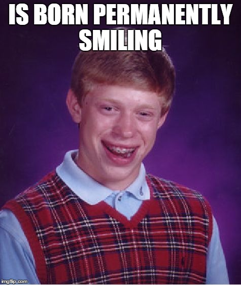 Bad Luck Brian Meme | IS BORN PERMANENTLY SMILING | image tagged in memes,bad luck brian | made w/ Imgflip meme maker