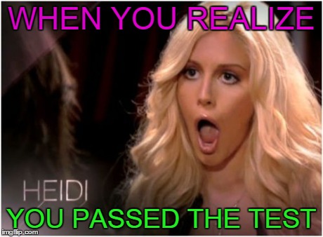So Much Drama | WHEN YOU REALIZE YOU PASSED THE TEST | image tagged in memes,so much drama | made w/ Imgflip meme maker