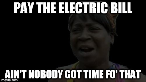 PAY THE ELECTRIC BILL AIN'T NOBODY GOT TIME FO' THAT | image tagged in nobody dark | made w/ Imgflip meme maker