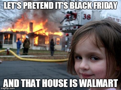 Disaster Girl | LET'S PRETEND IT'S BLACK FRIDAY AND THAT HOUSE IS WALMART | image tagged in memes,disaster girl | made w/ Imgflip meme maker