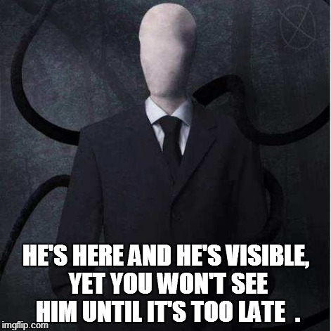 Slenderman | HE'S HERE AND HE'S VISIBLE, YET YOU WON'T SEE HIM UNTIL IT'S TOO LATE  . | image tagged in memes,slenderman | made w/ Imgflip meme maker