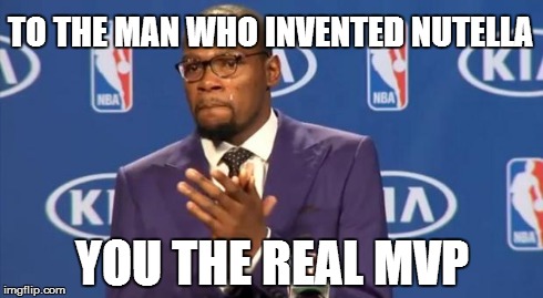 Well, obviously. | TO THE MAN WHO INVENTED NUTELLA YOU THE REAL MVP | image tagged in memes,you the real mvp | made w/ Imgflip meme maker