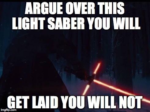 ARGUE OVER THIS LIGHT SABER YOU WILL GET LAID YOU WILL NOT | image tagged in fantasy broken | made w/ Imgflip meme maker