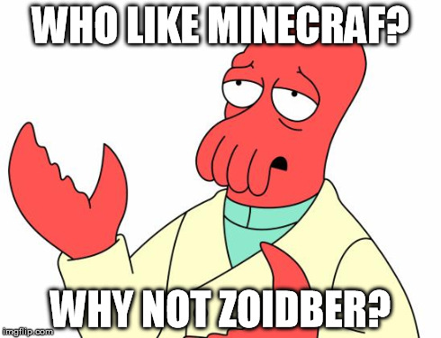 Note: I spelled Zoidberg wrong on purpose. | WHO LIKE MINECRAF? WHY NOT ZOIDBER? | image tagged in memes,futurama zoidberg | made w/ Imgflip meme maker