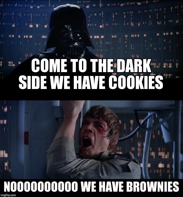 Star Wars No | COME TO THE DARK SIDE WE HAVE COOKIES NOOOOOOOOOO WE HAVE BROWNIES | image tagged in memes,star wars no | made w/ Imgflip meme maker