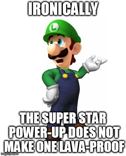 Logic Luigi | IRONICALLY THE SUPER STAR POWER-UP DOES NOT MAKE ONE LAVA-PROOF | image tagged in logic luigi | made w/ Imgflip meme maker