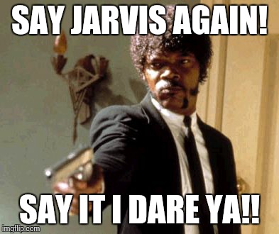 Say That Again I Dare You Meme | SAY JARVIS AGAIN! SAY IT I DARE YA!! | image tagged in memes,say that again i dare you | made w/ Imgflip meme maker