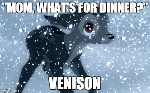Bad Luck Bambi | "MOM, WHAT'S FOR DINNER?" VENISON | image tagged in bad luck bambi | made w/ Imgflip meme maker