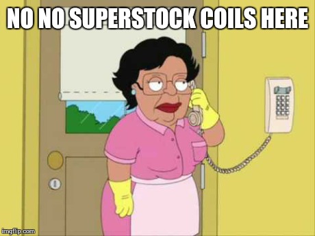 Consuela | NO NO SUPERSTOCK COILS HERE | image tagged in memes,consuela | made w/ Imgflip meme maker