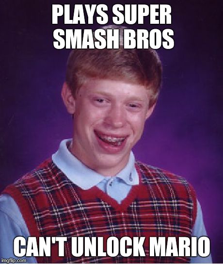 Bad Luck Brian | PLAYS SUPER SMASH BROS CAN'T UNLOCK MARIO | image tagged in memes,bad luck brian | made w/ Imgflip meme maker