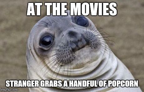 Awkward Moment Sealion Meme | AT THE MOVIES STRANGER GRABS A HANDFUL OF POPCORN | image tagged in memes,awkward moment sealion | made w/ Imgflip meme maker