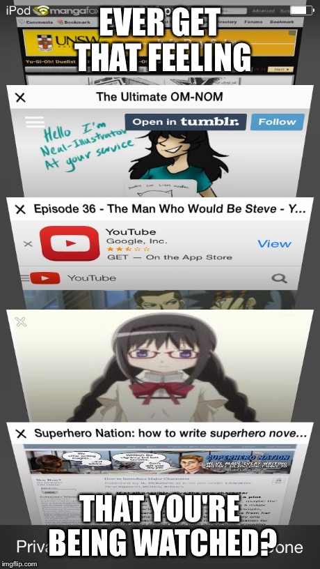 Glasses Homura is watching you! | EVER GET THAT FEELING THAT YOU'RE BEING WATCHED? | image tagged in internet,ipod | made w/ Imgflip meme maker