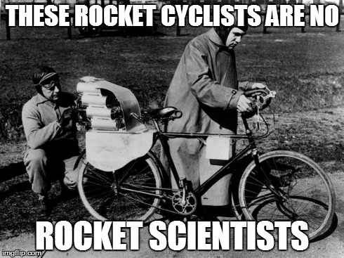 The first motorcycle?? | THESE ROCKET CYCLISTS ARE NO ROCKET SCIENTISTS | image tagged in old,fashion,rocket,bike,funny | made w/ Imgflip meme maker