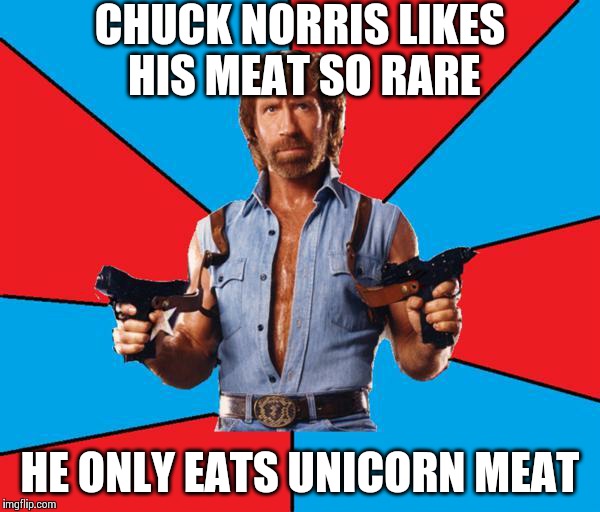 Chuck Norris With Guns | CHUCK NORRIS LIKES HIS MEAT SO RARE HE ONLY EATS UNICORN MEAT | image tagged in chuck norris | made w/ Imgflip meme maker