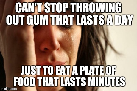 First World Problems Meme | CAN'T STOP THROWING OUT GUM THAT LASTS A DAY JUST TO EAT A PLATE OF FOOD THAT LASTS MINUTES | image tagged in memes,gumball,first world problems,food | made w/ Imgflip meme maker