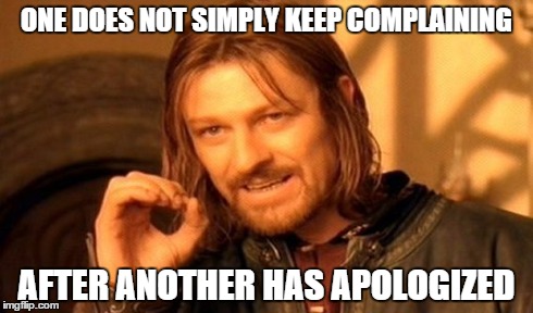 One Does Not Simply Meme | ONE DOES NOT SIMPLY KEEP COMPLAINING AFTER ANOTHER HAS APOLOGIZED | image tagged in memes,one does not simply | made w/ Imgflip meme maker