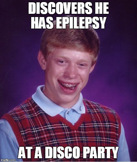 Bad Luck Brian | DISCOVERS HE HAS EPILEPSY AT A DISCO PARTY | image tagged in memes,bad luck brian | made w/ Imgflip meme maker