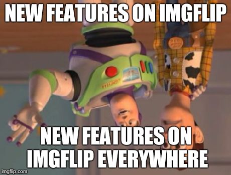 X, X Everywhere Meme | NEW FEATURES ON IMGFLIP NEW FEATURES ON IMGFLIP EVERYWHERE | image tagged in memes,x x everywhere | made w/ Imgflip meme maker