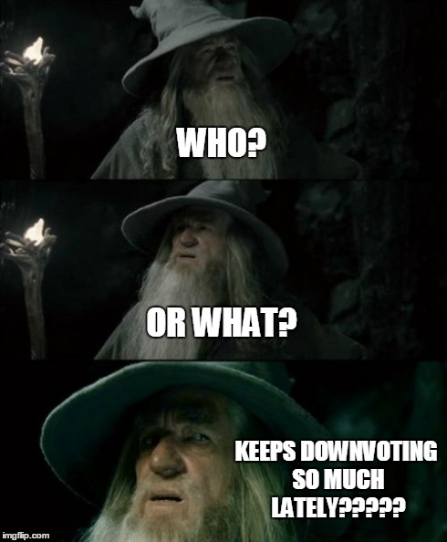 Confused Gandalf | WHO? OR WHAT? KEEPS DOWNVOTING SO MUCH LATELY????? | image tagged in memes,confused gandalf | made w/ Imgflip meme maker