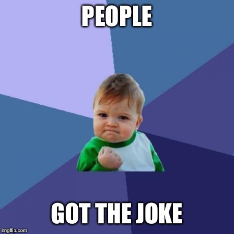 Success Kid Meme | PEOPLE GOT THE JOKE | image tagged in memes,success kid | made w/ Imgflip meme maker