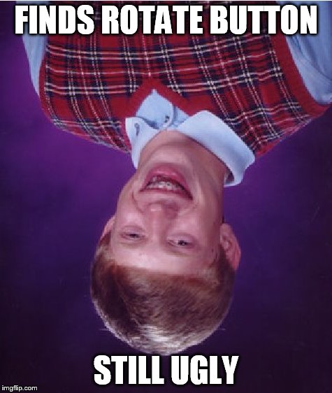 Bad Luck Brian | FINDS ROTATE BUTTON STILL UGLY | image tagged in memes,bad luck brian | made w/ Imgflip meme maker