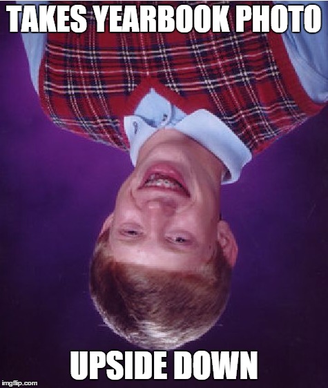 Bad Luck Brian | TAKES YEARBOOK PHOTO UPSIDE DOWN | image tagged in memes,bad luck brian | made w/ Imgflip meme maker