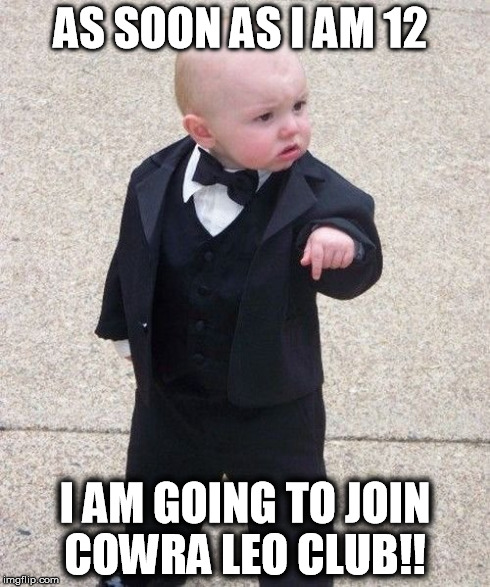 Baby Godfather | AS SOON AS I AM 12 I AM GOING TO JOIN COWRA LEO CLUB!! | image tagged in memes,baby godfather | made w/ Imgflip meme maker