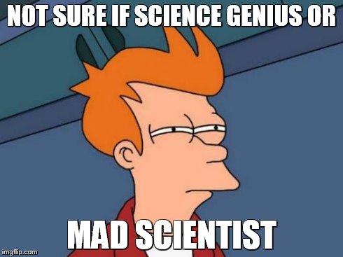 Futurama Fry | NOT SURE IF SCIENCE GENIUS OR MAD SCIENTIST | image tagged in memes,futurama fry | made w/ Imgflip meme maker