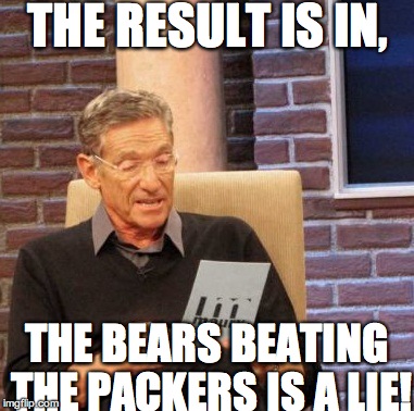 Maury Lie Detector Meme | THE RESULT IS IN, THE BEARS BEATING THE PACKERS IS A LIE! | image tagged in memes,maury lie detector | made w/ Imgflip meme maker