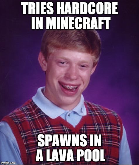 Bad Luck Brian Meme | TRIES HARDCORE IN MINECRAFT SPAWNS IN A LAVA POOL | image tagged in memes,bad luck brian | made w/ Imgflip meme maker