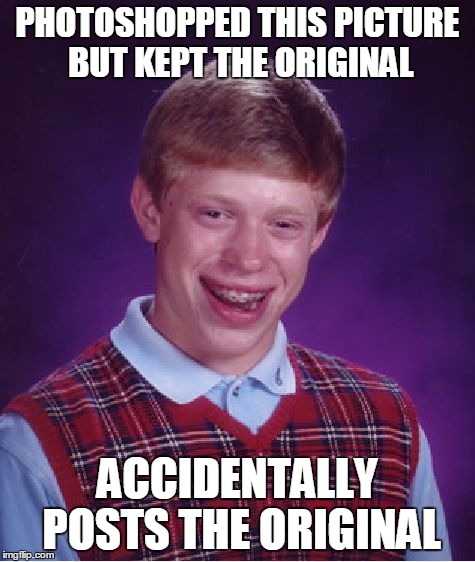 Bad Luck Brian Meme | PHOTOSHOPPED THIS PICTURE BUT KEPT THE ORIGINAL ACCIDENTALLY POSTS THE ORIGINAL | image tagged in memes,bad luck brian | made w/ Imgflip meme maker