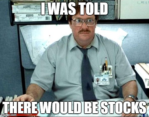 I Was Told There Would Be Meme | I WAS TOLD THERE WOULD BE STOCKS | image tagged in memes,i was told there would be | made w/ Imgflip meme maker