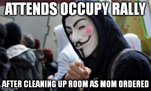 Anonymous | ATTENDS OCCUPY RALLY AFTER CLEANING UP ROOM AS MOM ORDERED | image tagged in anonymous | made w/ Imgflip meme maker