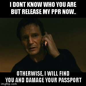 Liam Neeson Taken Meme | I DONT KNOW WHO YOU ARE BUT RELEASE MY PPR NOW.. OTHERWISE, I WILL FIND YOU AND DAMAGE YOUR PASSPORT | image tagged in memes,liam neeson taken | made w/ Imgflip meme maker