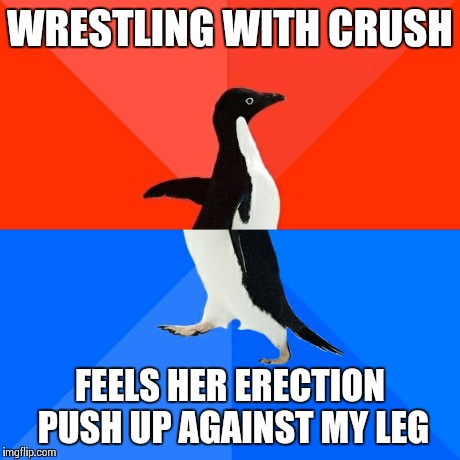 Socially Awesome Awkward Penguin Meme | WRESTLING WITH CRUSH FEELS HER ERECTION PUSH UP AGAINST MY LEG | image tagged in memes,socially awesome awkward penguin,AdviceAnimals | made w/ Imgflip meme maker