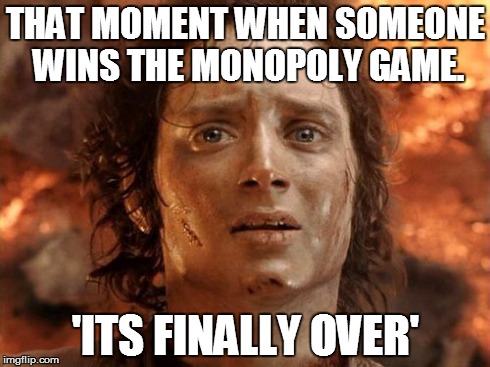 Dem feels | THAT MOMENT WHEN SOMEONE WINS THE MONOPOLY GAME. 'ITS FINALLY OVER' | image tagged in memes,its finally over | made w/ Imgflip meme maker