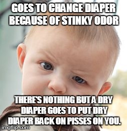 one of those days | GOES TO CHANGE DIAPER BECAUSE OF STINKY ODOR THERE'S NOTHING BUT A DRY DIAPER GOES TO PUT DRY DIAPER BACK ON PISSES ON YOU. | image tagged in memes,skeptical baby | made w/ Imgflip meme maker