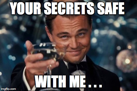 Leonardo Dicaprio Cheers Meme | YOUR SECRETS SAFE WITH ME . . . | image tagged in memes,leonardo dicaprio cheers | made w/ Imgflip meme maker