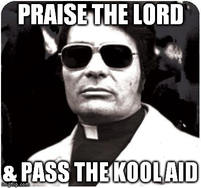 PRAISE THE LORD & PASS THE KOOL AID | image tagged in that jim jones' vibe | made w/ Imgflip meme maker