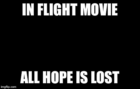 Awkward Moment Sealion Meme | IN FLIGHT MOVIE ALL HOPE IS LOST | image tagged in memes,awkward moment sealion | made w/ Imgflip meme maker