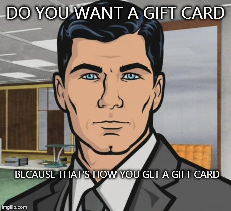 Archer Meme | DO YOU WANT A GIFT CARD BECAUSE THAT'S HOW YOU GET A GIFT CARD | image tagged in memes,archer,secretsanta | made w/ Imgflip meme maker