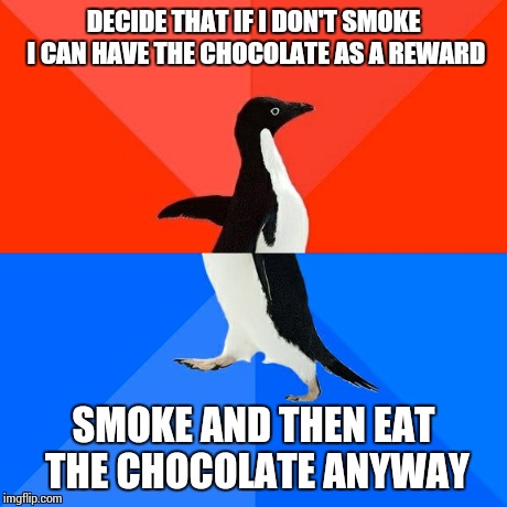 Socially Awesome Awkward Penguin | DECIDE THAT IF I DON'T SMOKE I CAN HAVE THE CHOCOLATE AS A REWARD SMOKE AND THEN EAT THE CHOCOLATE ANYWAY | image tagged in memes,socially awesome awkward penguin | made w/ Imgflip meme maker