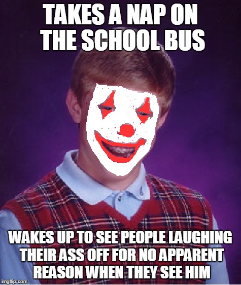 Bad Luck Brian Meme | TAKES A NAP ON THE SCHOOL BUS WAKES UP TO SEE PEOPLE LAUGHING THEIR ASS OFF FOR NO APPARENT REASON WHEN THEY SEE HIM | image tagged in memes,bad luck brian | made w/ Imgflip meme maker